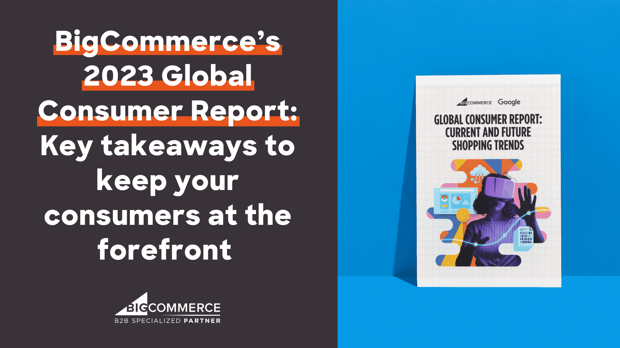 BigCommerce’s 2023 Global Consumer Report: Key Takeaways