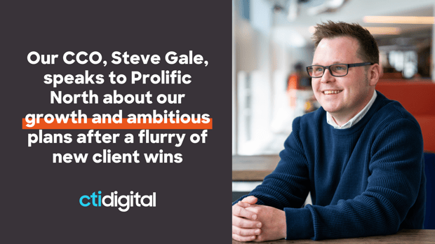 Our CCO, Steve Gale, speaks to Prolific North about our growth and ambitious plans after a flurry of new client wins