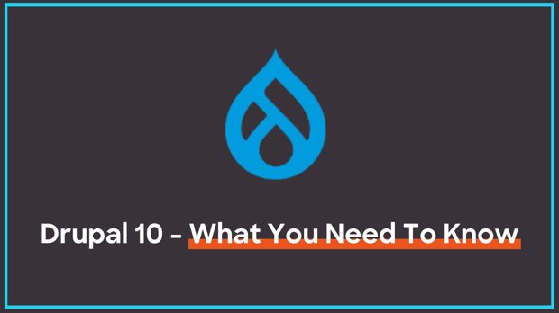 Drupal 10 - What You Need To Know