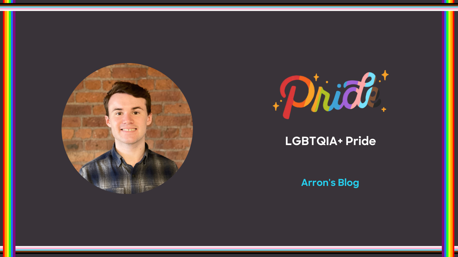 A headshot of Arron with the words Pride LGBTQIA+ Pride month - Arron's blog